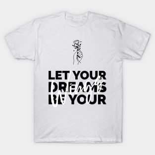 let your dreams be yours T-Shirt